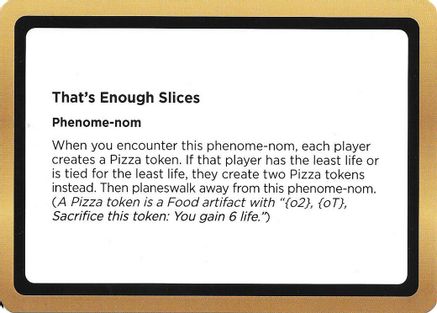 That's Enough Slices (Black Lotus Unknown Planechase) (OVER-) - Oversize Cards